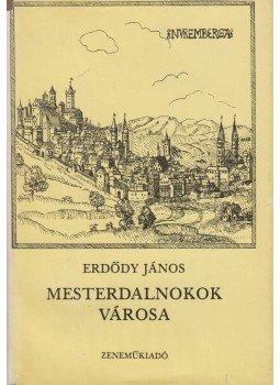 Erdődy János - Mesterdalnokok városa Erdődy János - Mesterdalnokok városa, Budapest 1984 antikvár könyv