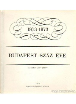 Gergelyes Ede- Nagy Lajos - Budapest száz éve 1873-1973 Gergelyes Ede- Nagy Lajos - Budapest száz éve 1873-1973, Budapest 1973 antikvár könyv