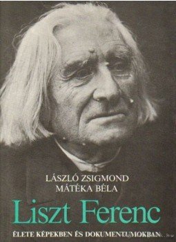 László Zsigmond, Mátéka Béla - Liszt Ferenc élete képekben és dokumentumokban László Zsigmond, Mátéka Béla - Liszt Ferenc élete képekben és dokumentumokban, Budapest 1978 antikvár könyv