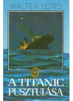 Walter Lord - A Titanic pusztulása Walter Lord - A Titanic pusztulása, Budapest 1996 antikvár könyv