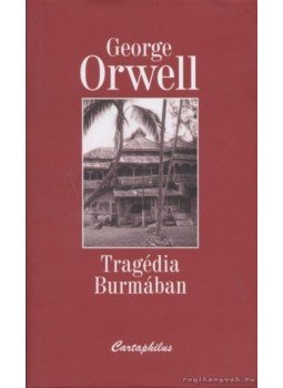 George Orwell - Tragédia Burmában George Orwell - Tragédia Burmában, Budapest 2006 antikvár könyv