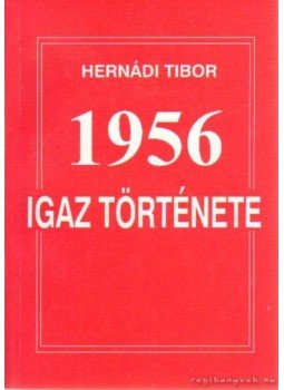 Hernádi Tibor - 1956 igaz története Hernádi Tibor - 1956 igaz története, Baja 2000 antikvár könyv