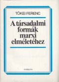 Tőkei Ferenc - A társadalmi formák marxi elméletéhez