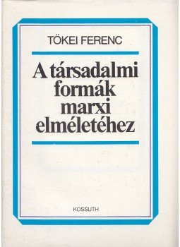 Tőkei Ferenc - A társadalmi formák marxi elméletéhez Tőkei Ferenc - A társadalmi formák marxi elméletéhez, Budapest 1988 antikvár könyv
