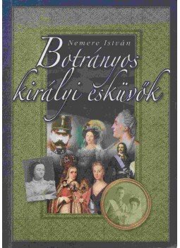 Nemere István - Botrányos királyi esküvők Nemere István - Botrányos királyi esküvők, 2007 antikvár könyv