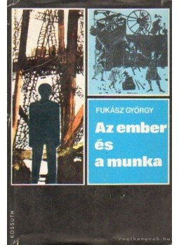 Fukász György - Az ember és a munka Fukász György - Az ember és a munka, Budapest 1972 antikvár könyv
