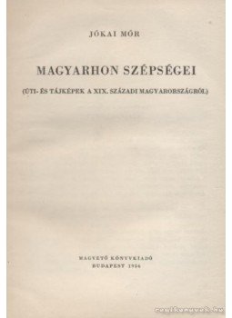 Jókai Mór - Magyarhon szépségei Jókai Mór - Magyarhon szépségei, Budapest 1956 antikvár könyv
