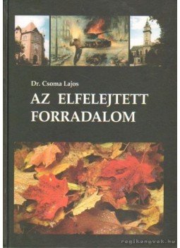 Dr. Csoma Lajos - Az elfelejtett forradalom, Hódmezővásárhely 2006 antikvár könyv