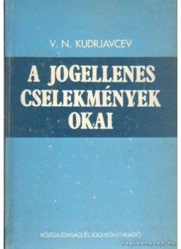 Kudrjavcev, V. N. - A jogellenes cselekmények okai Kudrjavcev, V. N. - A jogellenes cselekmények okai, Budapest 1982 antikvár könyv