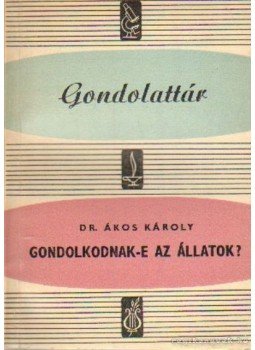 Ákos Károly - Gondolkodnak-e az állatok? Ákos Károly - Gondolkodnak-e az állatok?, Budapest 1960 antikvár könyv