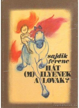 Sajdik Ferenc - Hát (m)ilyenek a lovak? Sajdik Ferenc - Hát (m)ilyenek a lovak?, Budapest 1985 antikvár könyv