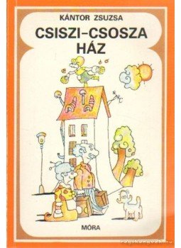 Kántor Zsuzsa - Csiszi-csosza ház Kántor Zsuzsa - Csiszi-csosza ház, Budapest 1988 antikvár könyv