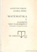 Gyetván Ferenc- Varga József - Matematika I. felkészítő, teszt- és segédkönyv felvételizők és érettségizők számára