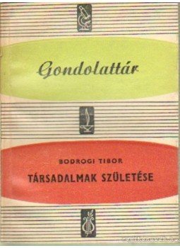 Bodrogi Tibor - Társadalmak születése Bodrogi Tibor - Társadalmak születése, Budapest 1962 antikvár könyv