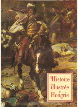 Lázár István - Histoire illustrée de Hongrie Lázár István - Histoire illustrée de Hongrie, Budapest 1992 antikvár könyv