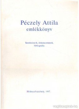 Péczely Attila - Péczely Attilla emlékkönyv Péczely Attila - Péczely Attilla emlékkönyv, Hódmezővásárhely 1997 antikvár könyv