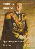 Bernáth Zoltán - Horthy Miklós - Egy lovaguralkodó és népe