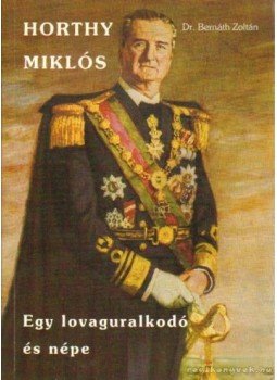 Bernáth Zoltán - Horthy Miklós - Egy lovaguralkodó és népe Bernáth Zoltán - Horthy Miklós - Egy lovaguralkodó és népe, Gyöngyös 2007 antikvár könyv
