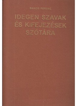Bakos Ferenc - Idegen szavak és kifejezések szótára Bakos Ferenc - Idegen szavak és kifejezések szótára, Budapest 1979 antikvár könyv