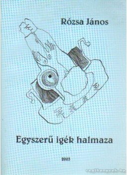 Rózsa János - Egyszerű igék halmaza Rózsa János - Egyszerű igék halmaza, Szeged 2003 antikvár könyv