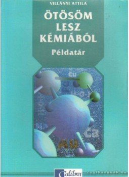 Villányi Attila - Ötösöm lesz kémiából - Megoldások Villányi Attila - Ötösöm lesz kémiából - Megoldások, Budapest 1995 antikvár könyv