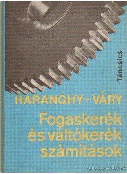 Váry Zoltán, Haranghy Péter - Fogaskerék és váltókerék számítások Váry Zoltán, Haranghy Péter - Fogaskerék és váltókerék számítások, Budapest 1968 antikvár könyv