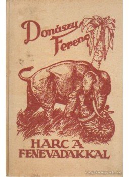 Donászy Ferenc - Harc a fenevadakkal Donászy Ferenc - Harc a fenevadakkal, Budapest 1933 antikvár könyv