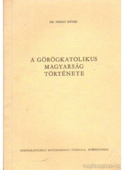 Dr. Pirigyi István - A görögkatolikus magyarság története Dr. Pirigyi István - A görögkatolikus magyarság története, Nyíregyháza 1982 antikvár könyv
