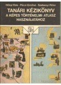 Hőnyi Ede,Péczi Ernőné-Sebenyi Péter - Tanári kézikönyv a képes történelmi atlasz használatához