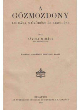 Sávoly Mihály - A gőzmozdony leírása, működése és kezelése Sávoly Mihály - A gőzmozdony leírása, működése és kezelése, Budapest 1919 antikvár könyv