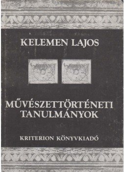 Kelemen Lajos - Művészettörténeti tanulmányok II. kötet Kelemen Lajos - Művészettörténeti tanulmányok II. kötet, Bukarest 1982 antikvár könyv
