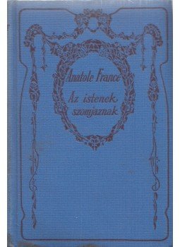 Anatole France - Az Istenek szomjaznak Anatole France - Az Istenek szomjaznak, Budapest 1913 antikvár könyv