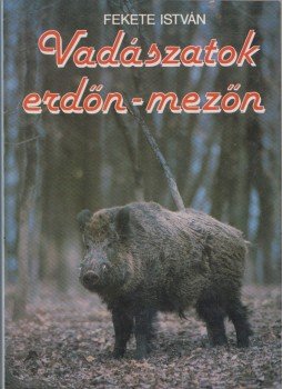 Fekete István - Vadászatok erdőn, mezőn Fekete István - Vadászatok erdőn, mezőn, Budapest 1995 antikvár könyv