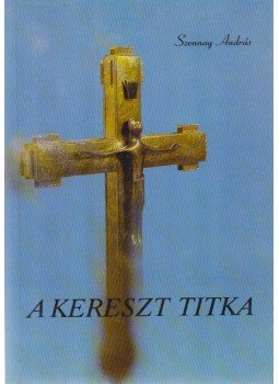 Szennay András - A kereszt titka Szennay András - A kereszt titka, Pannonhalma 1992 antikvár könyv