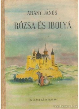 Arany János - Rózsa és Ibolya Arany János - Rózsa és Ibolya, Budapest 1952 antikvár könyv