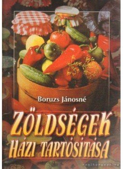Boruzs Jánosné - Zöldségek házi tartósítása Boruzs Jánosné - Zöldségek házi tartósítása, Budapest 2000 antikvár könyv