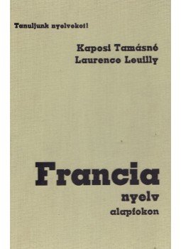 Kaposi Tamásné, Leuilly, Laurence - Francia nyelv alapfokon Kaposi Tamásné, Leuilly, Laurence - Francia nyelv alapfokon, Budapest 1984 antikvár könyv