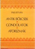 Pais István - Antik bölcsek, gondolatok, aforizmák