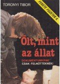 Toronyi Tibor - Ölt, mint az állat