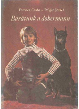 Polgár József, Ferencz Csaba - Barátunk a dobermann Polgár József, Ferencz Csaba - Barátunk a dobermann, Gyöngyös 1983 antikvár könyv