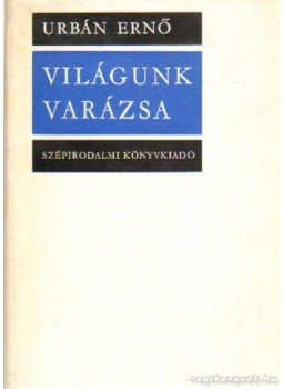 Urbán Ernő - Világunk varázsa Urbán Ernő - Világunk varázsa, Budapest 1974 antikvár könyv