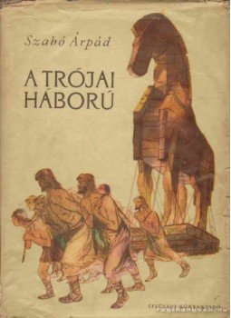 Szabó Árpád - A trójai háború Szabó Árpád - A trójai háború, Budapest 1956 antikvár könyv