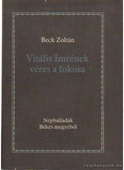 Beck Zoltán - Vitális Imrének véres a fokosa Beck Zoltán - Vitális Imrének véres a fokosa, Békéscsaba 1988 antikvár könyv