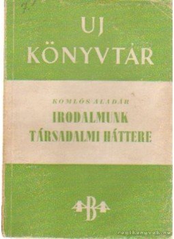 Komlós Aladár - Irodalmunk társadalmi háttere Komlós Aladár - Irodalmunk társadalmi háttere, 0 antikvár könyv