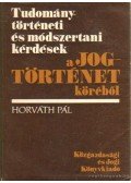 Horváth Pál - Tudománytörténeti és módszertani kérdések a jogtörténet köréből