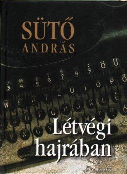 Sütő András - Létvégi hajrában Sütő András - Létvégi hajrában, Debrecen 2006 antikvár könyv