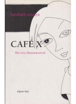 Karafiáth Orsolya - Café X Karafiáth Orsolya - Café X, Budapest 2004 antikvár könyv
