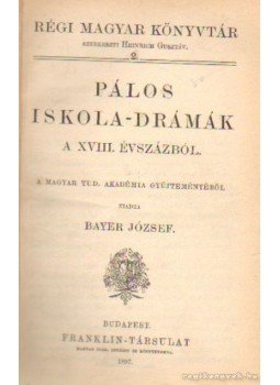 Bayer József - Pálos iskola-drámák a XVIII. évszázból Bayer József - Pálos iskola-drámák a XVIII. évszázból, Budapest 1897 antikvár könyv