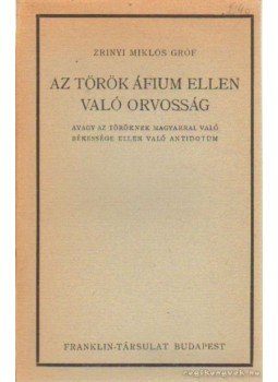 Gróf Zrínyi Miklós - Az török áfium ellen való orvosság Gróf Zrínyi Miklós - Az török áfium ellen való orvosság, 0 antikvár könyv