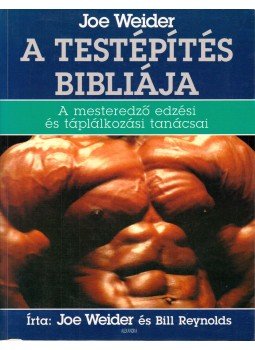 Weider, Joe, Reynolds, Bill - A testépítés bibliája Weider, Joe, Reynolds, Bill - A testépítés bibliája, Pécs 1989 antikvár könyv
